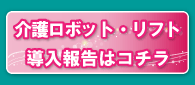 介護ロボット・リフト導入報告はこちら